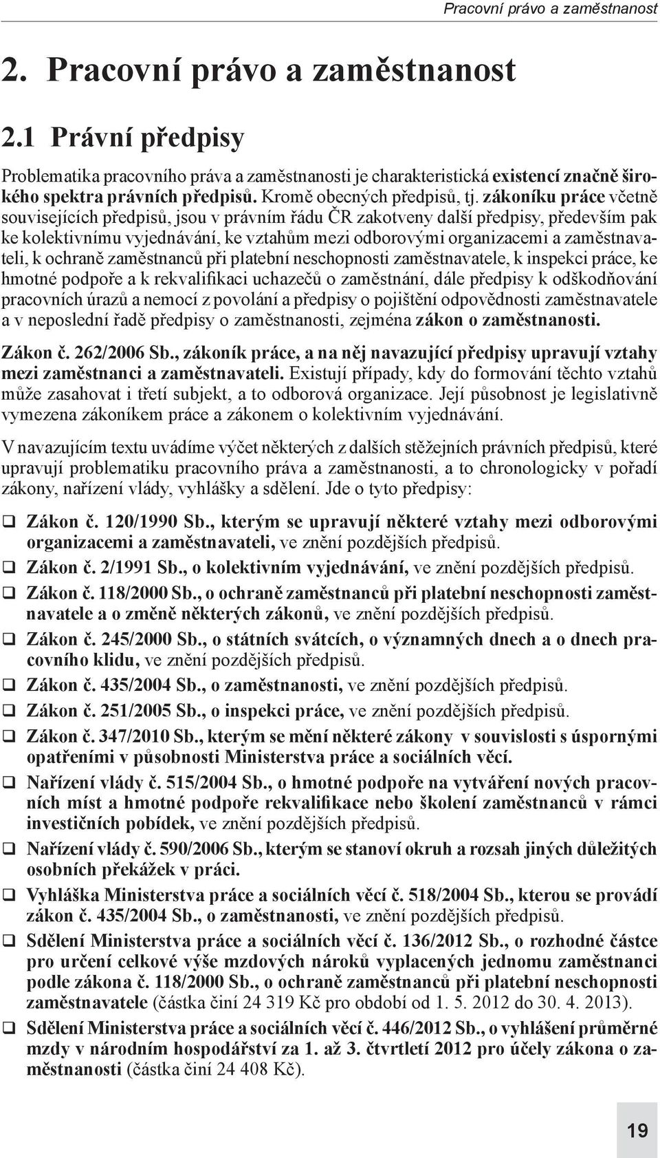 zákoníku práce včetně souvisejících předpisů, jsou v právním řádu ČR zakotveny další předpisy, především pak ke kolektivnímu vyjednávání, ke vztahům mezi odborovými organizacemi a zaměstnavateli, k