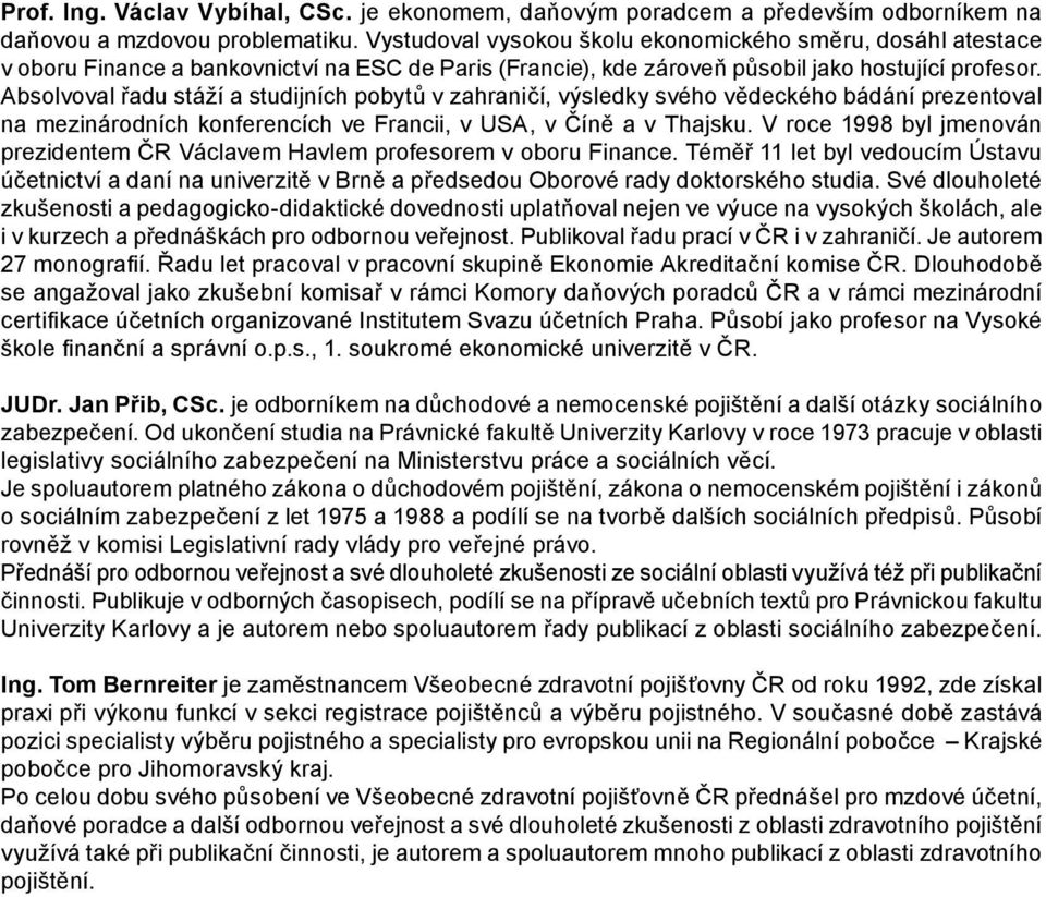 Absolvoval řadu stáží a studijních pobytů v zahraničí, výsledky svého vědeckého bádání prezentoval na mezinárodních konferencích ve Francii, v USA, v Číně a v Thajsku.