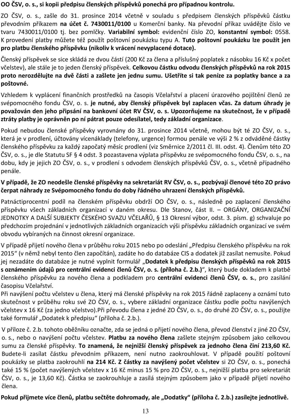 bez pomlčky. Variabilní symbol: evidenční číslo ZO, konstantní symbol: 0558. K provedení platby můžete též použít poštovní poukázku typu A.