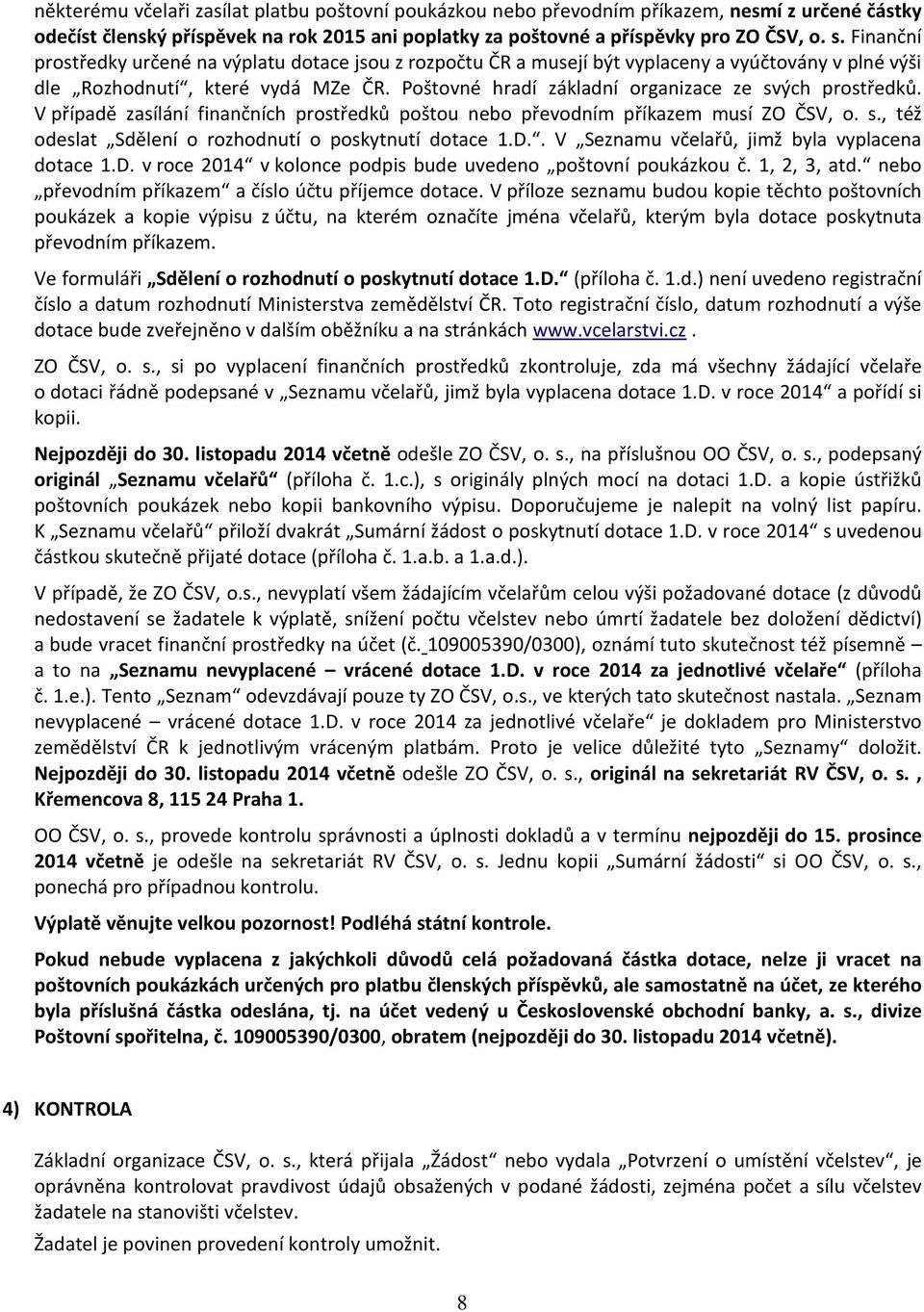 Poštovné hradí základní organizace ze svých prostředků. V případě zasílání finančních prostředků poštou nebo převodním příkazem musí ZO ČSV, o. s., též odeslat Sdělení o rozhodnutí o poskytnutí dotace 1.