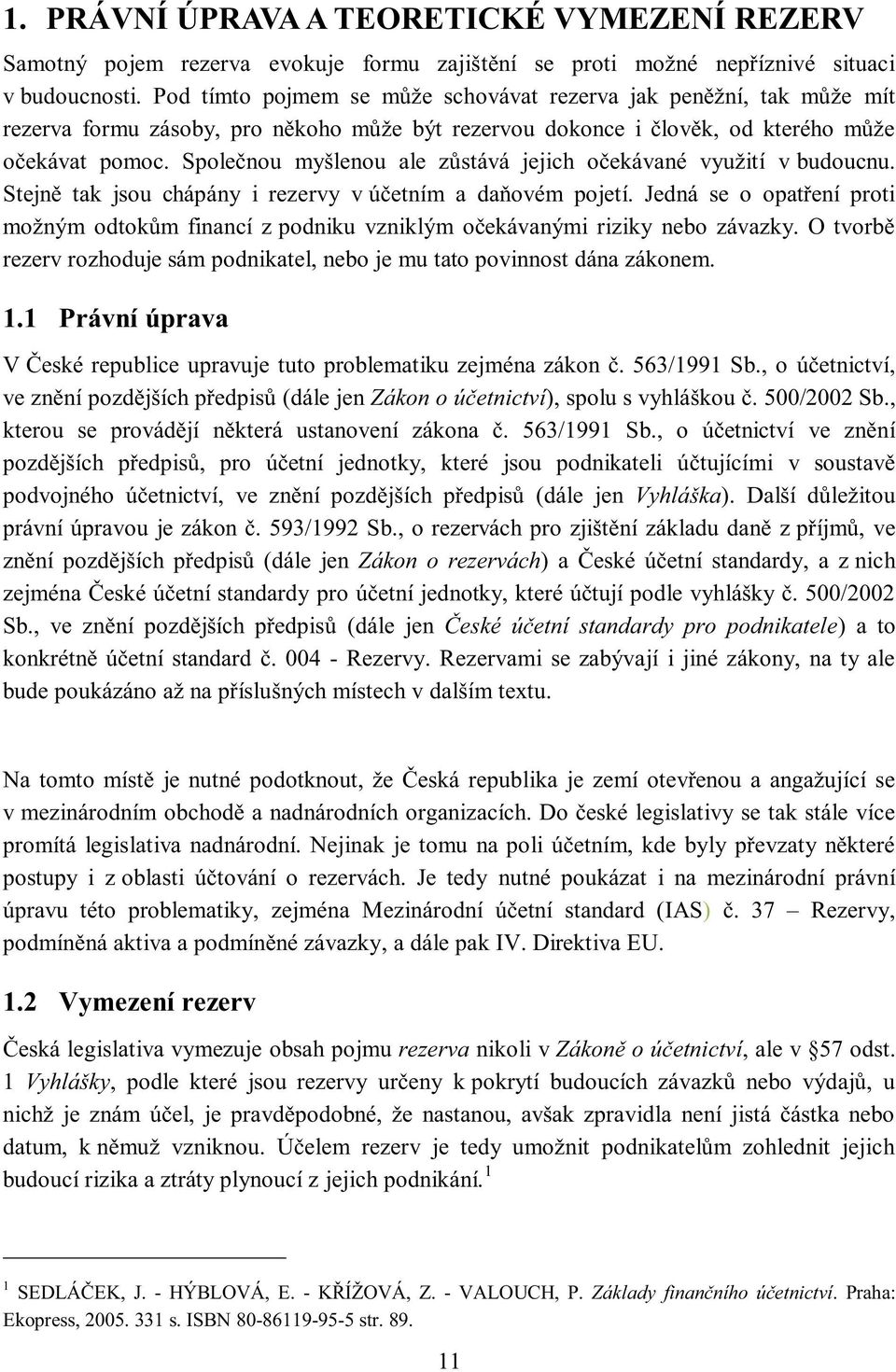 Společnou myšlenou ale zůstává jejich očekávané využití v budoucnu. Stejně tak jsou chápány i rezervy v účetním a daňovém pojetí.