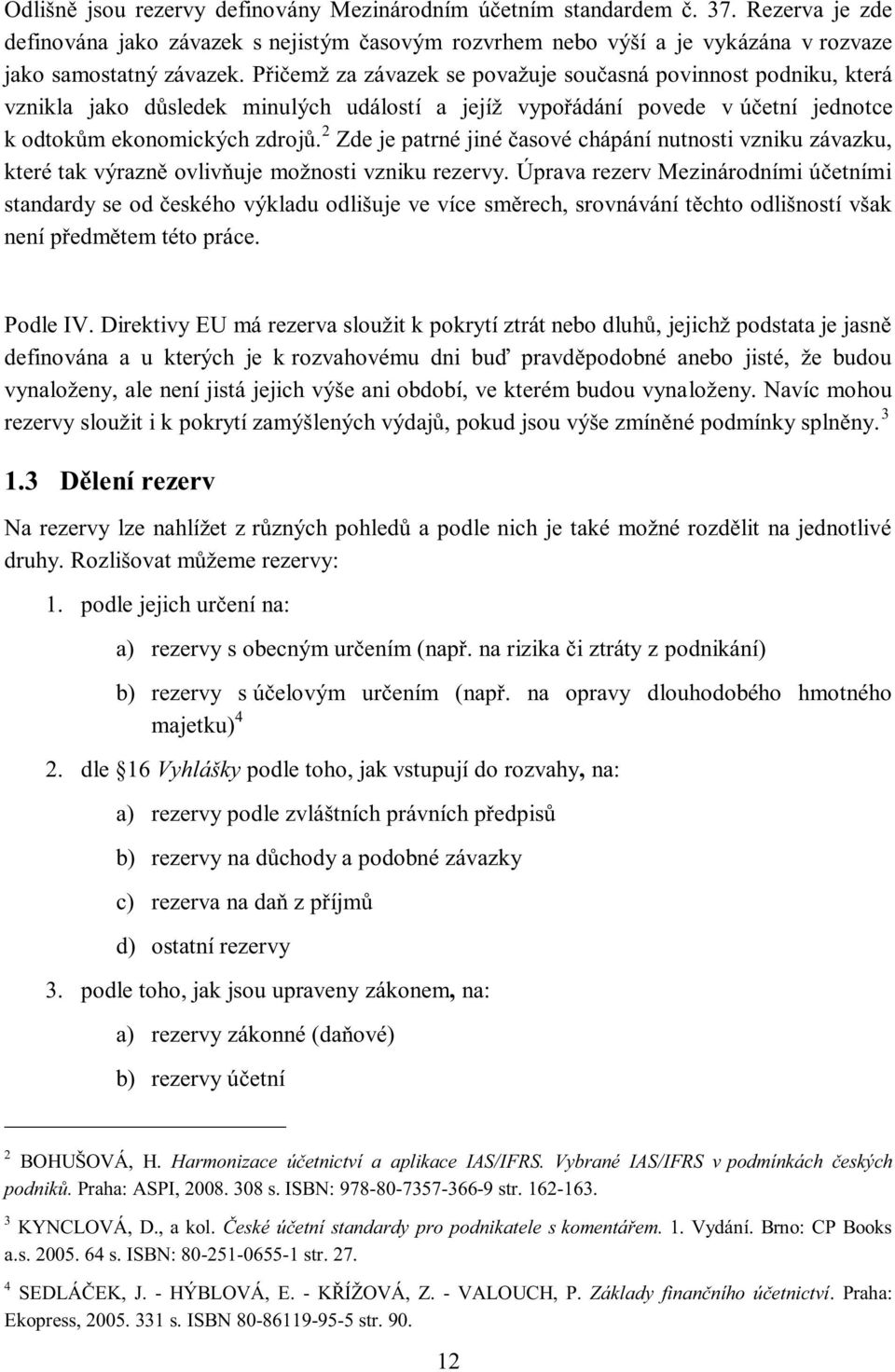 2 Zde je patrné jiné časové chápání nutnosti vzniku závazku, které tak výrazně ovlivňuje možnosti vzniku rezervy.