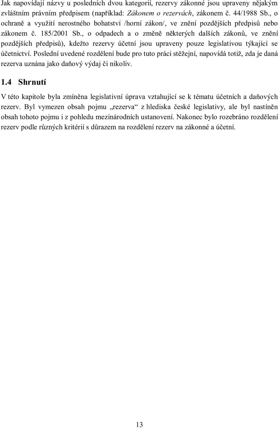 , o odpadech a o změně některých dalších zákonů, ve znění pozdějších předpisů), kdežto rezervy účetní jsou upraveny pouze legislativou týkající se účetnictví.