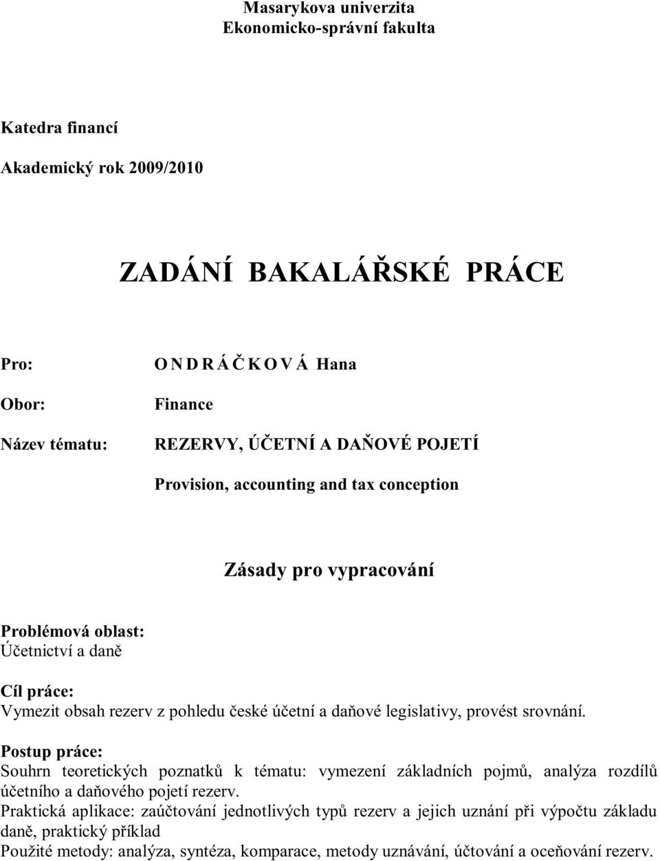 daňové legislativy, provést srovnání. Postup práce: Souhrn teoretických poznatků k tématu: vymezení základních pojmů, analýza rozdílů účetního a daňového pojetí rezerv.