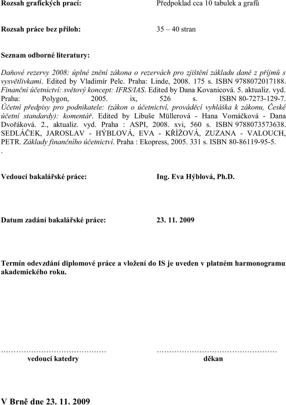 Praha: Polygon, 2005. ix, 526 s. ISBN 80-7273-129-7. Účetní předpisy pro podnikatele: (zákon o účetnictví, prováděcí vyhláška k zákonu, České účetní standardy): komentář.