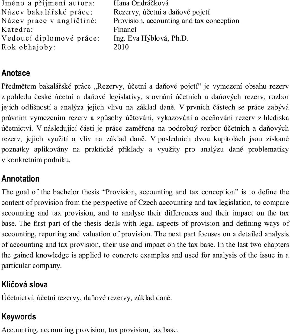 Rok obhajo by: 2010 Anotace Předmětem bakalářské práce Rezervy, účetní a daňové pojetí je vymezení obsahu rezerv z pohledu české účetní a daňové legislativy, srovnání účetních a daňových rezerv,