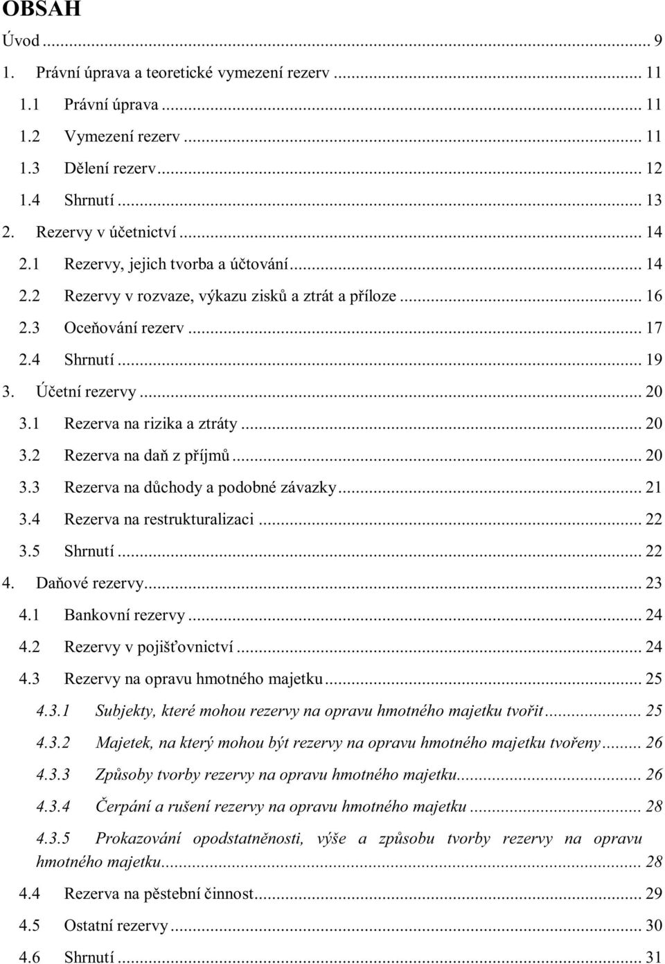1 Rezerva na rizika a ztráty... 20 3.2 Rezerva na daň z příjmů... 20 3.3 Rezerva na důchody a podobné závazky... 21 3.4 Rezerva na restrukturalizaci... 22 3.5 Shrnutí... 22 4. Daňové rezervy... 23 4.