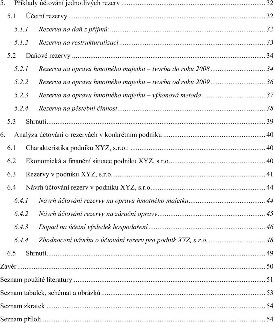 Analýza účtování o rezervách v konkrétním podniku... 40 6.1 Charakteristika podniku XYZ, s.r.o.:... 40 6.2 Ekonomická a finanční situace podniku XYZ, s.r.o.... 40 6.3 Rezervy v podniku XYZ, s.r.o.... 41 6.