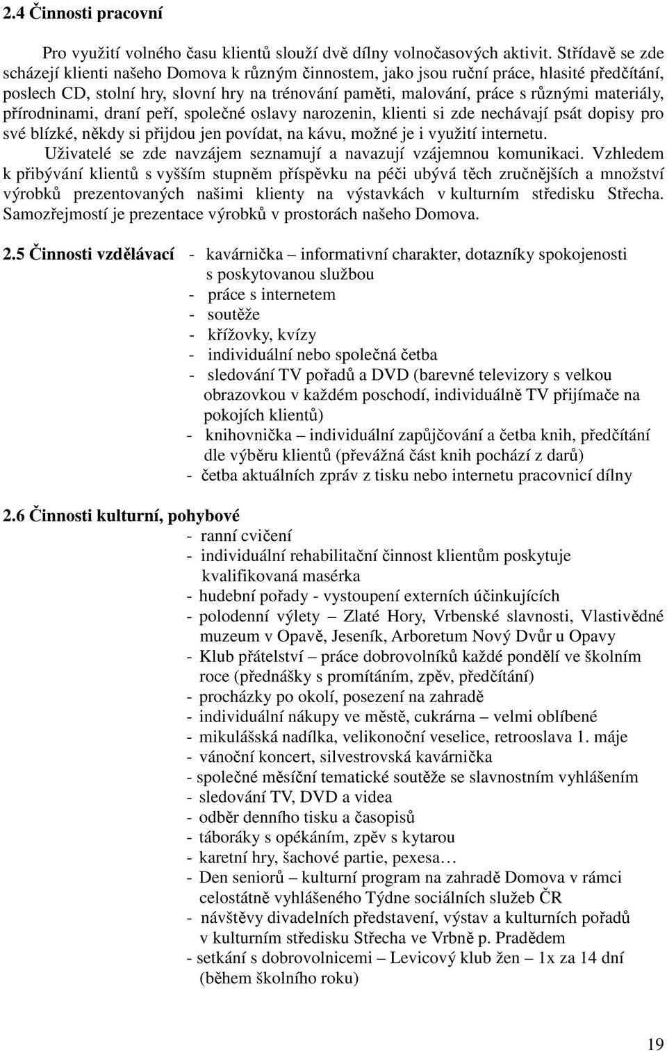 materiály, přírodninami, draní peří, společné oslavy narozenin, klienti si zde nechávají psát dopisy pro své blízké, někdy si přijdou jen povídat, na kávu, možné je i využití internetu.