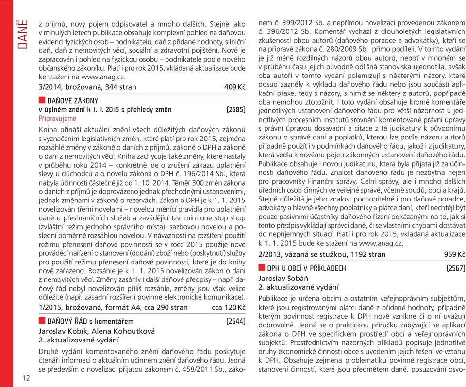 pojištění. Nově je zapracován i pohled na fyzickou osobu podnikatele podle nového občanského zákoníku. Platí i pro rok 2015, vkládaná aktualizace bude ke stažení na www.anag.cz.