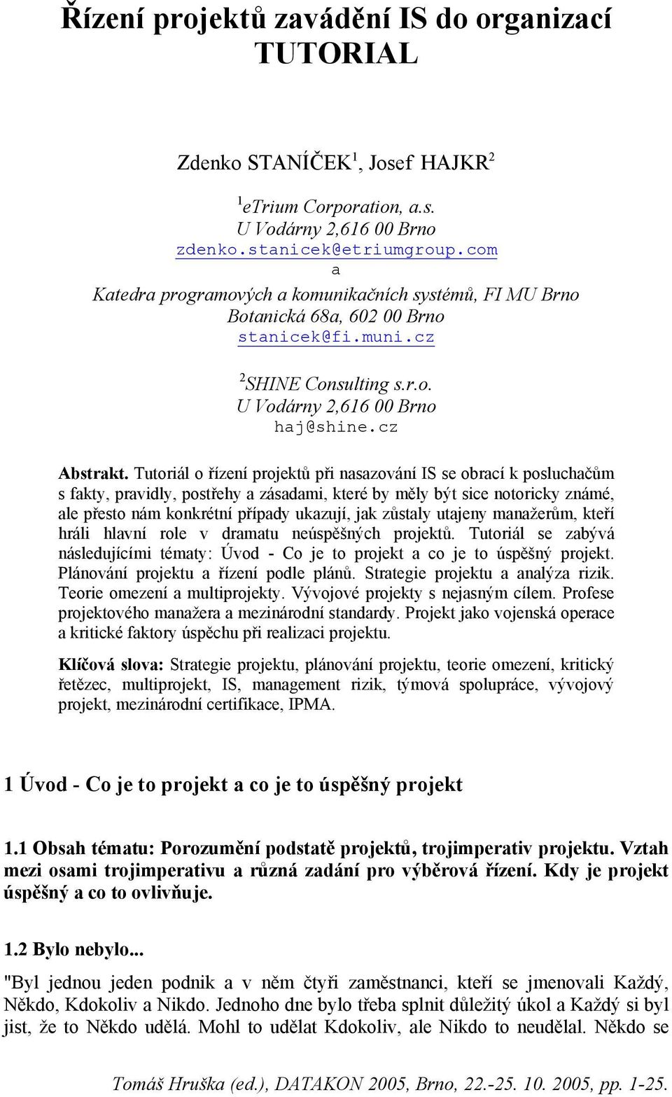 Tutoriál o řízení projektů při nasazování IS se obrací k posluchačům s fakty, pravidly, postřehy a zásadami, které by měly být sice notoricky známé, ale přesto nám konkrétní případy ukazují, jak