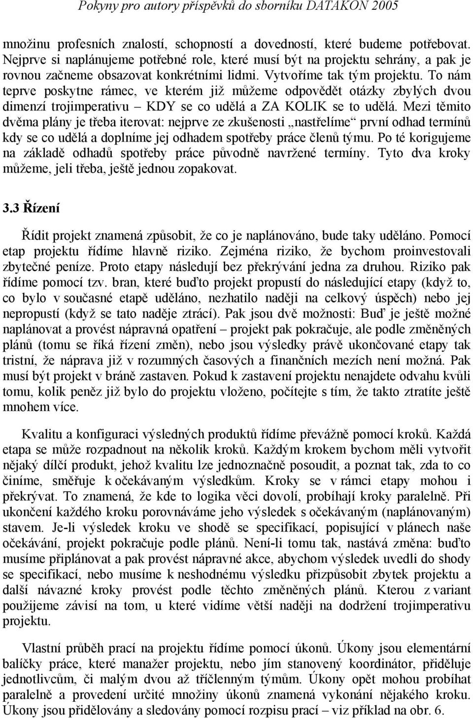 To nám teprve poskytne rámec, ve kterém již můžeme odpovědět otázky zbylých dvou dimenzí trojimperativu KDY se co udělá a ZA KOLIK se to udělá.