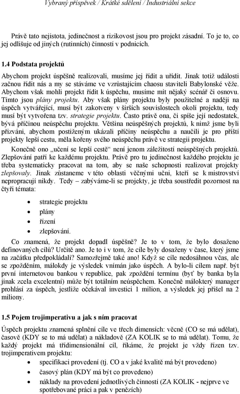 Abychom však mohli projekt řídit k úspěchu, musíme mít nějaký scénář či osnovu. Tímto jsou plány projektu.