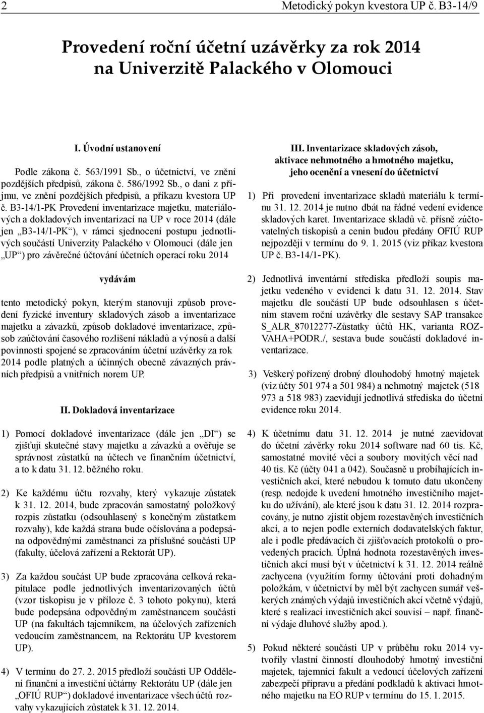 B3-14/1-PK Provedení inventarizace majetku, materiálových a dokladových inventarizací na UP v roce 214 (dále jen B3-14/1-PK ), v rámci sjednocení postupu jednotlivých součástí Univerzity Palackého v