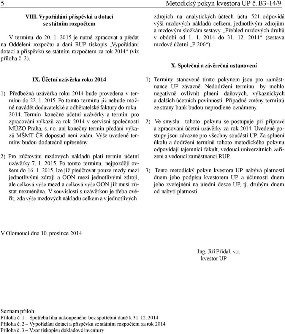 Účetní uzávěrka roku 214 1) Předběžná uzávěrka roku 214 bude provedena v termínu do 22. 1. 215. Po tomto termínu již nebude možné navádět dodavatelské a odběratelské faktury do roku 214.