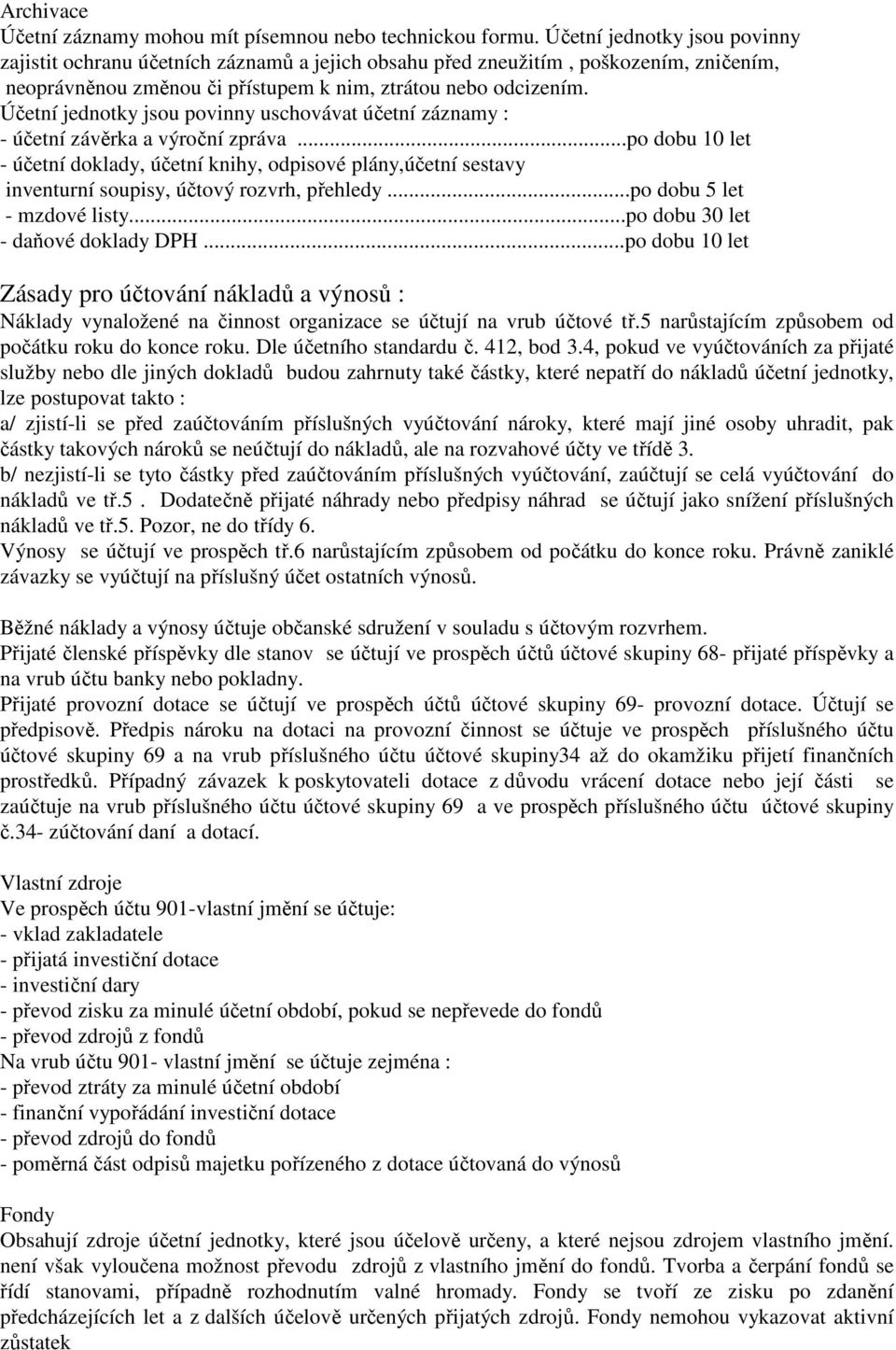 Účetní jednotky jsou povinny uschovávat účetní záznamy : - účetní závěrka a výroční zpráva.