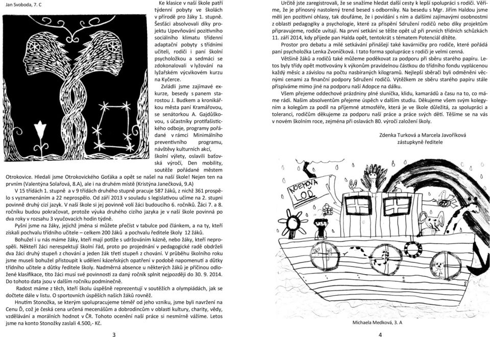 lyžařském výcvikovém kurzu na Kyčerce. Zvládli jsme zajímavé exkurze, besedy s panem starostou J. Budkem a kronikářkou města paní Kramářovou, se senátorkou A.