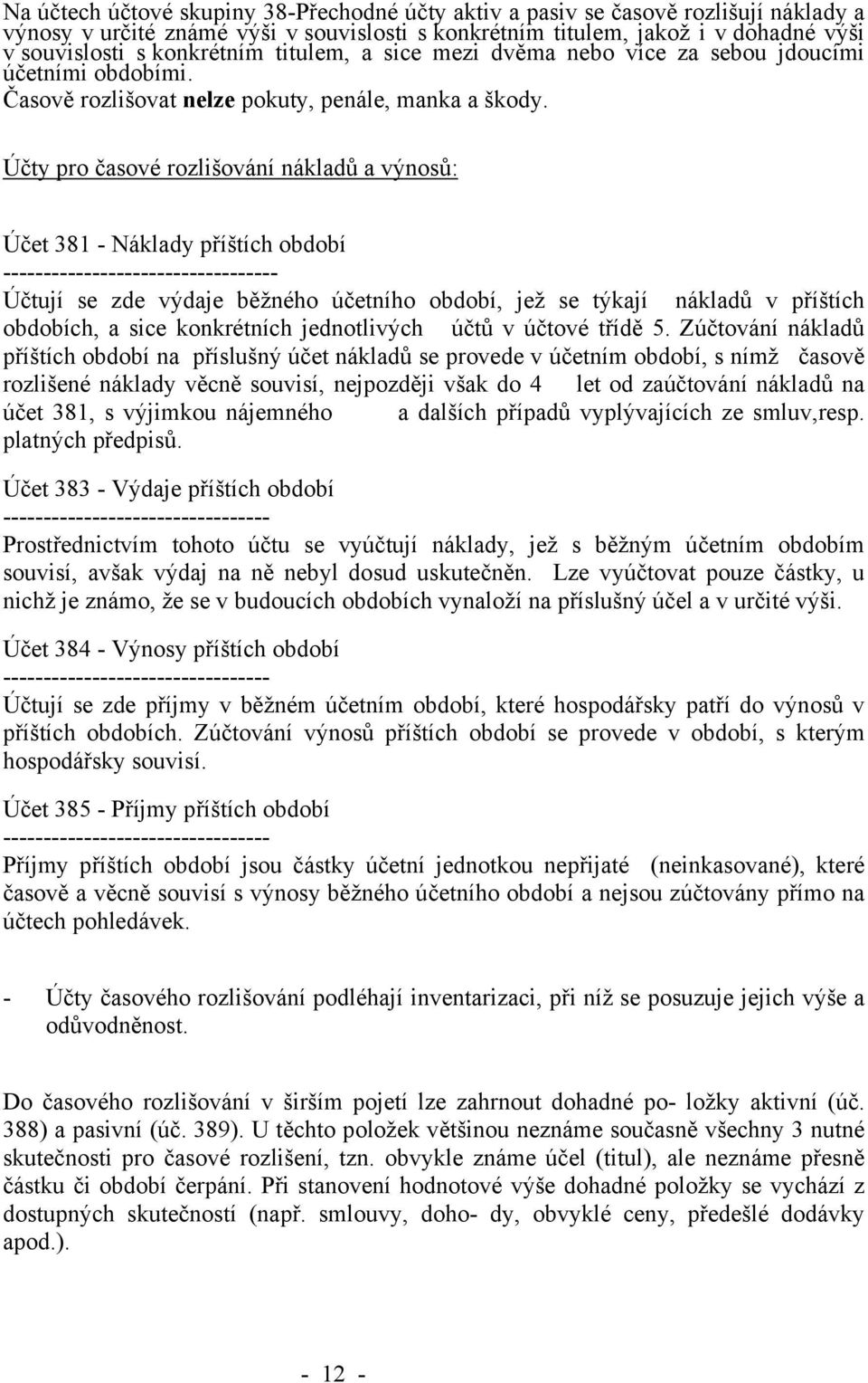 Účty pro časové rozlišování nákladů a výnosů: Účet 381 - Náklady příštích období ---------------------------------- Účtují se zde výdaje běžného účetního období, jež se týkají nákladů v příštích