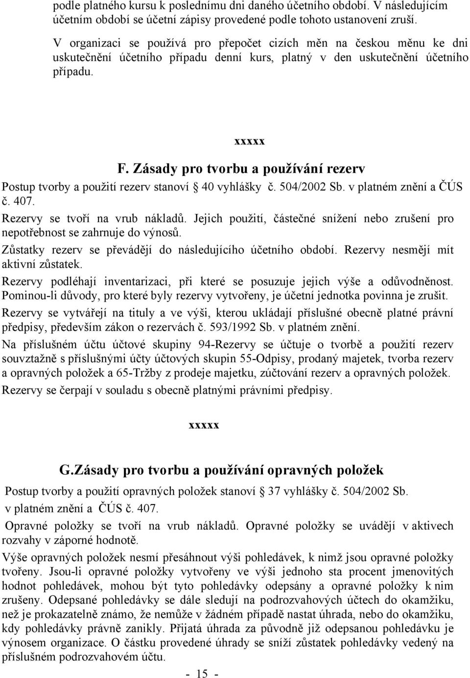 Zásady pro tvorbu a používání rezerv Postup tvorby a použití rezerv stanoví 40 vyhlášky č. 504/2002 Sb. v platném znění a ČÚS č. 407. Rezervy se tvoří na vrub nákladů.