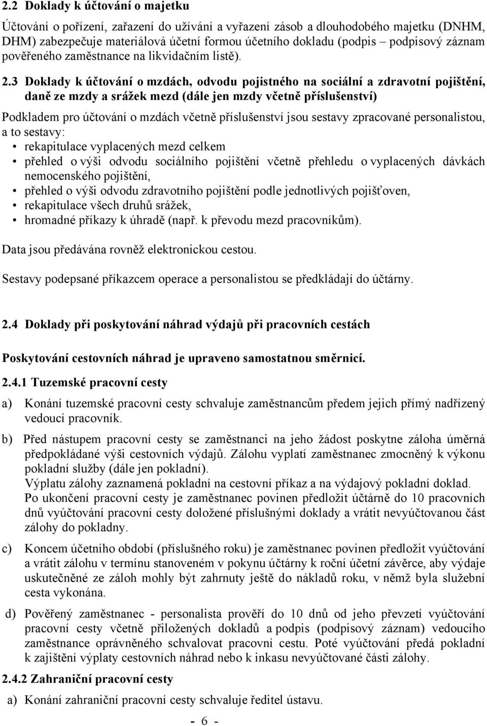 3 Doklady k účtování o mzdách, odvodu pojistného na sociální a zdravotní pojištění, daně ze mzdy a srážek mezd (dále jen mzdy včetně příslušenství) Podkladem pro účtování o mzdách včetně