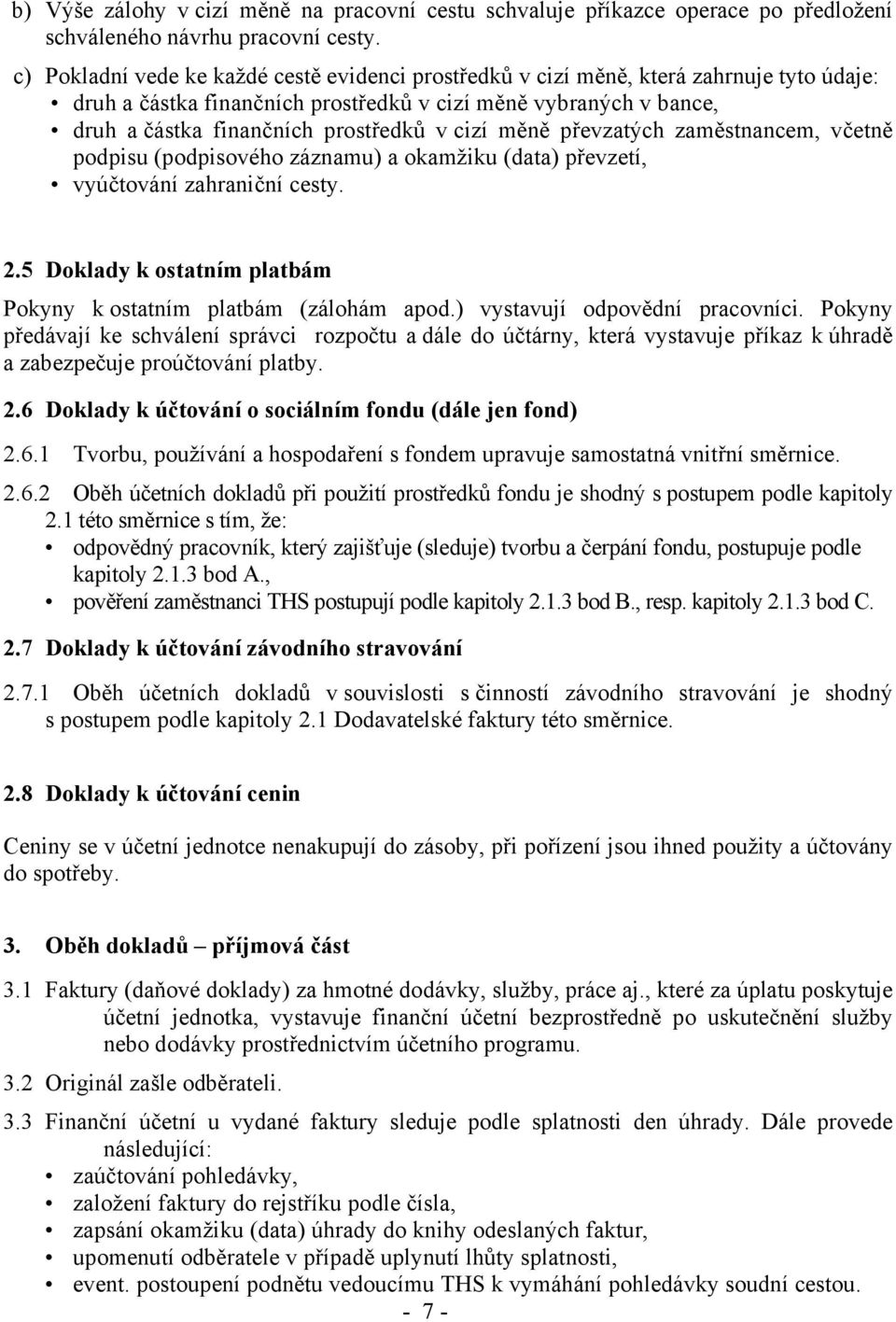 cizí měně převzatých zaměstnancem, včetně podpisu (podpisového záznamu) a okamžiku (data) převzetí, vyúčtování zahraniční cesty. 2.5 Doklady k ostatním platbám Pokyny k ostatním platbám (zálohám apod.