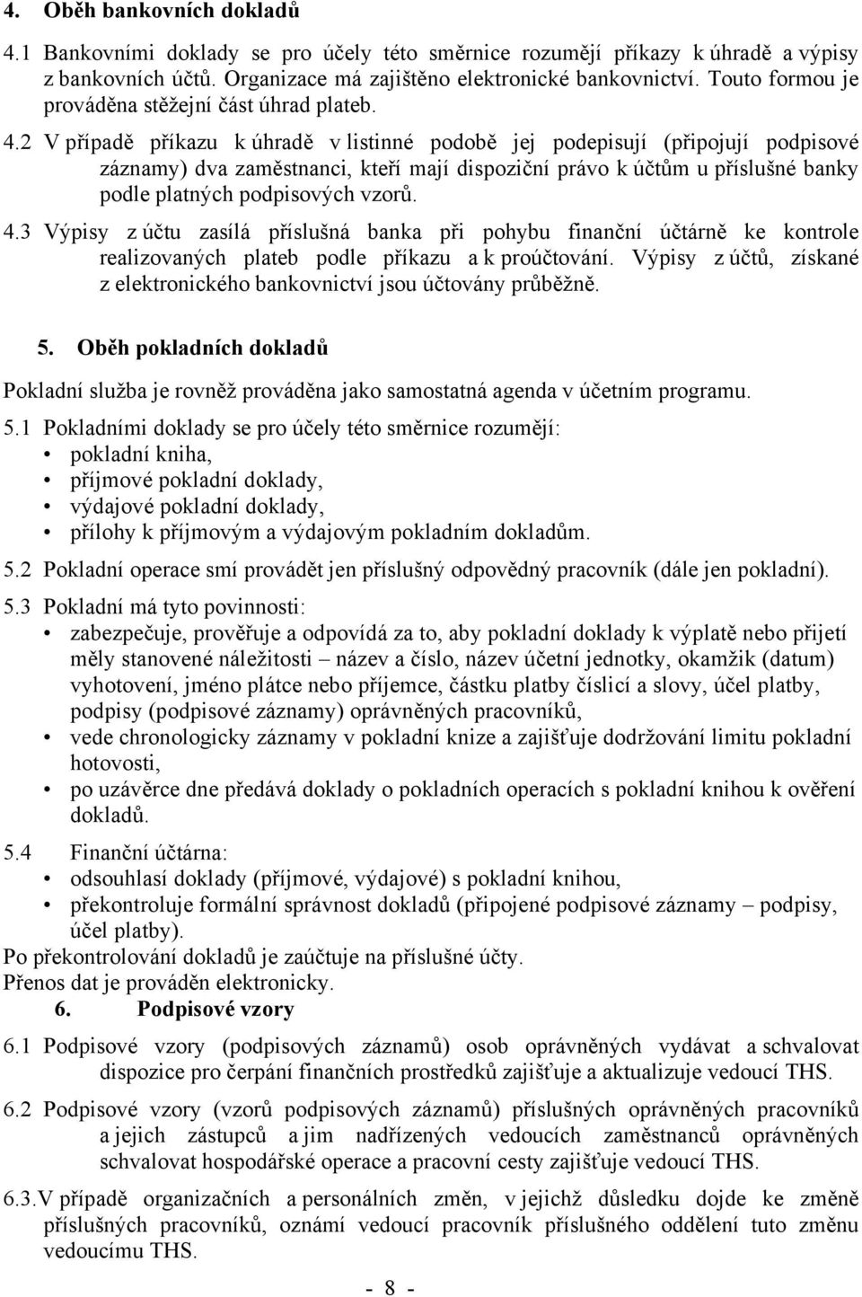 2 V případě příkazu k úhradě v listinné podobě jej podepisují (připojují podpisové záznamy) dva zaměstnanci, kteří mají dispoziční právo k účtům u příslušné banky podle platných podpisových vzorů. 4.