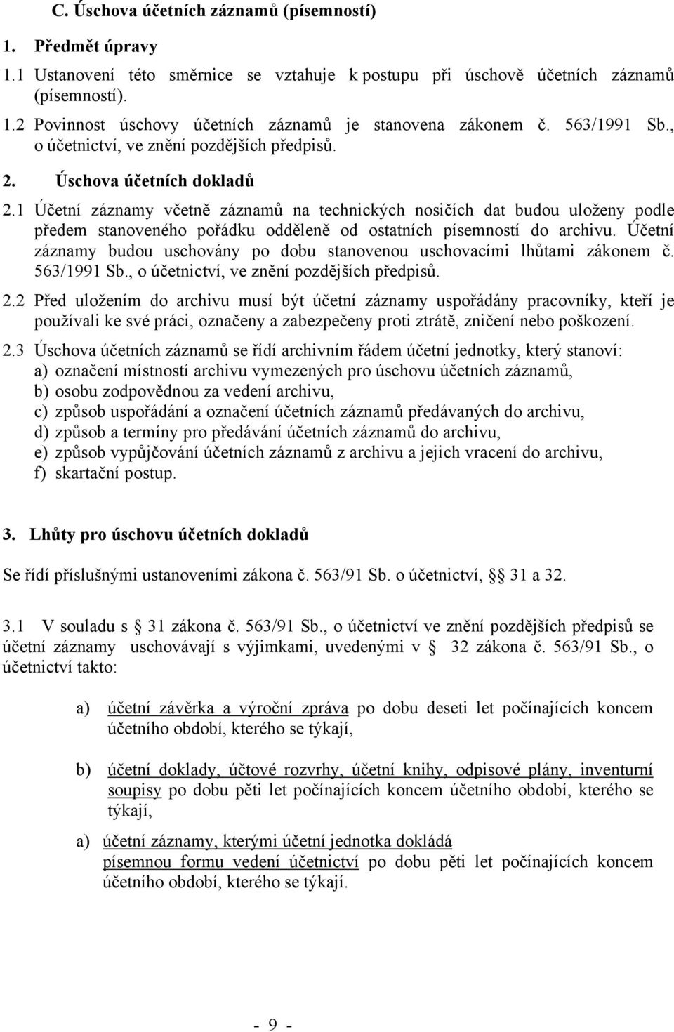 1 Účetní záznamy včetně záznamů na technických nosičích dat budou uloženy podle předem stanoveného pořádku odděleně od ostatních písemností do archivu.