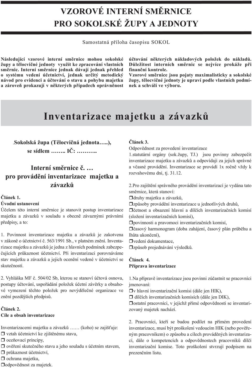 Interní směrnice jednak dávají jednak přehled o systému vedení účetnictví, jednak určitý metodický návod pro evidenci a účtování o stavu a pohybu majetku a zároveň prokazují v některých případech