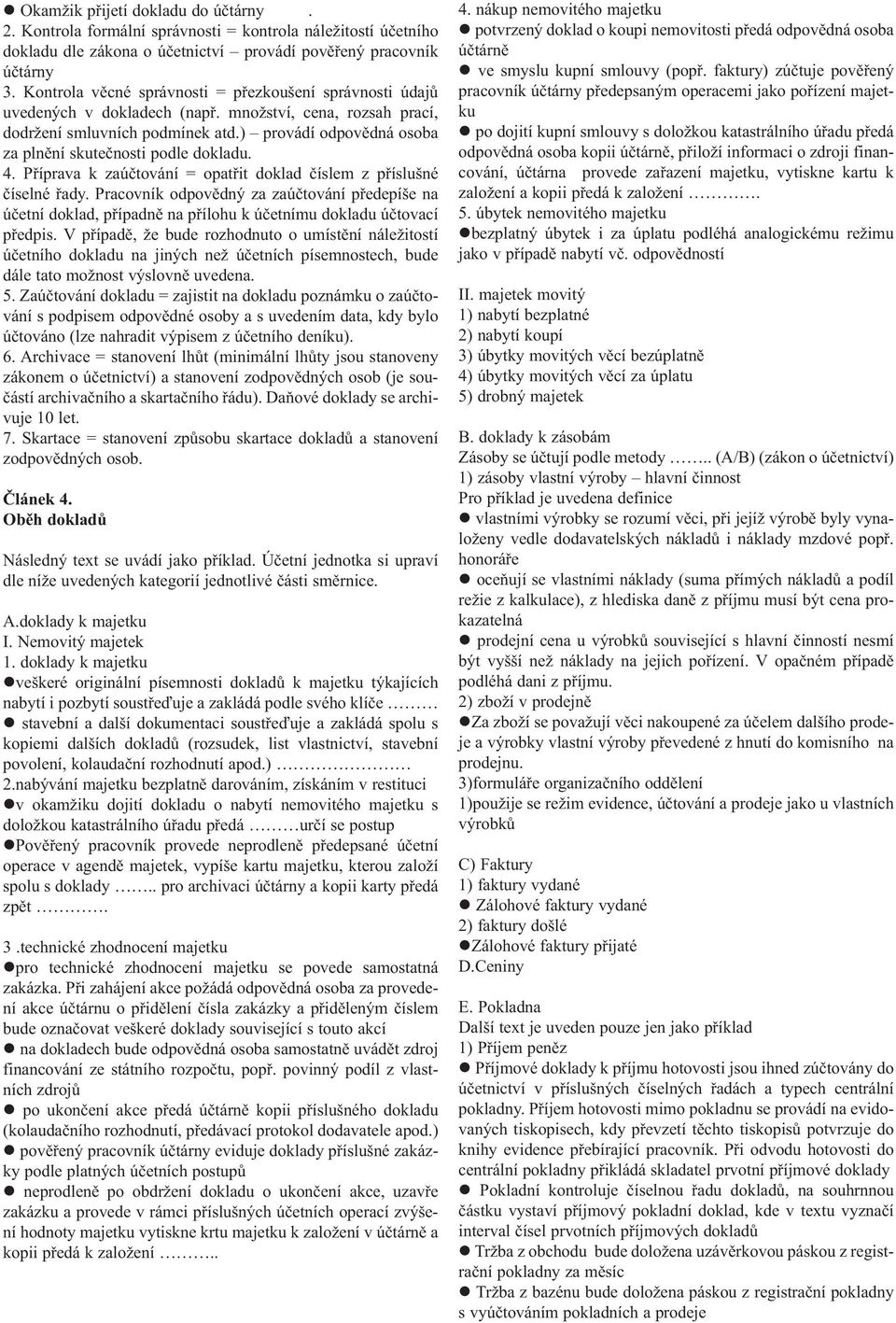 ) provádí odpovědná osoba za plnění skutečnosti podle dokladu. 4. Příprava k zaúčtování = opatřit doklad číslem z příslušné číselné řady.