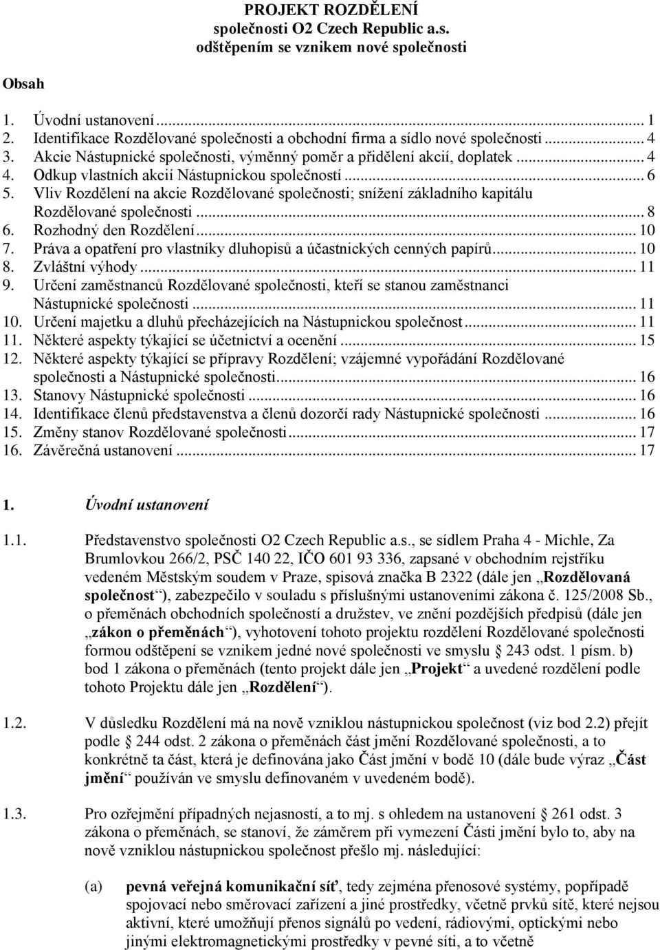 Odkup vlastních akcií Nástupnickou společností... 6 5. Vliv Rozdělení na akcie Rozdělované společnosti; snížení základního kapitálu Rozdělované společnosti... 8 6. Rozhodný den Rozdělení... 10 7.