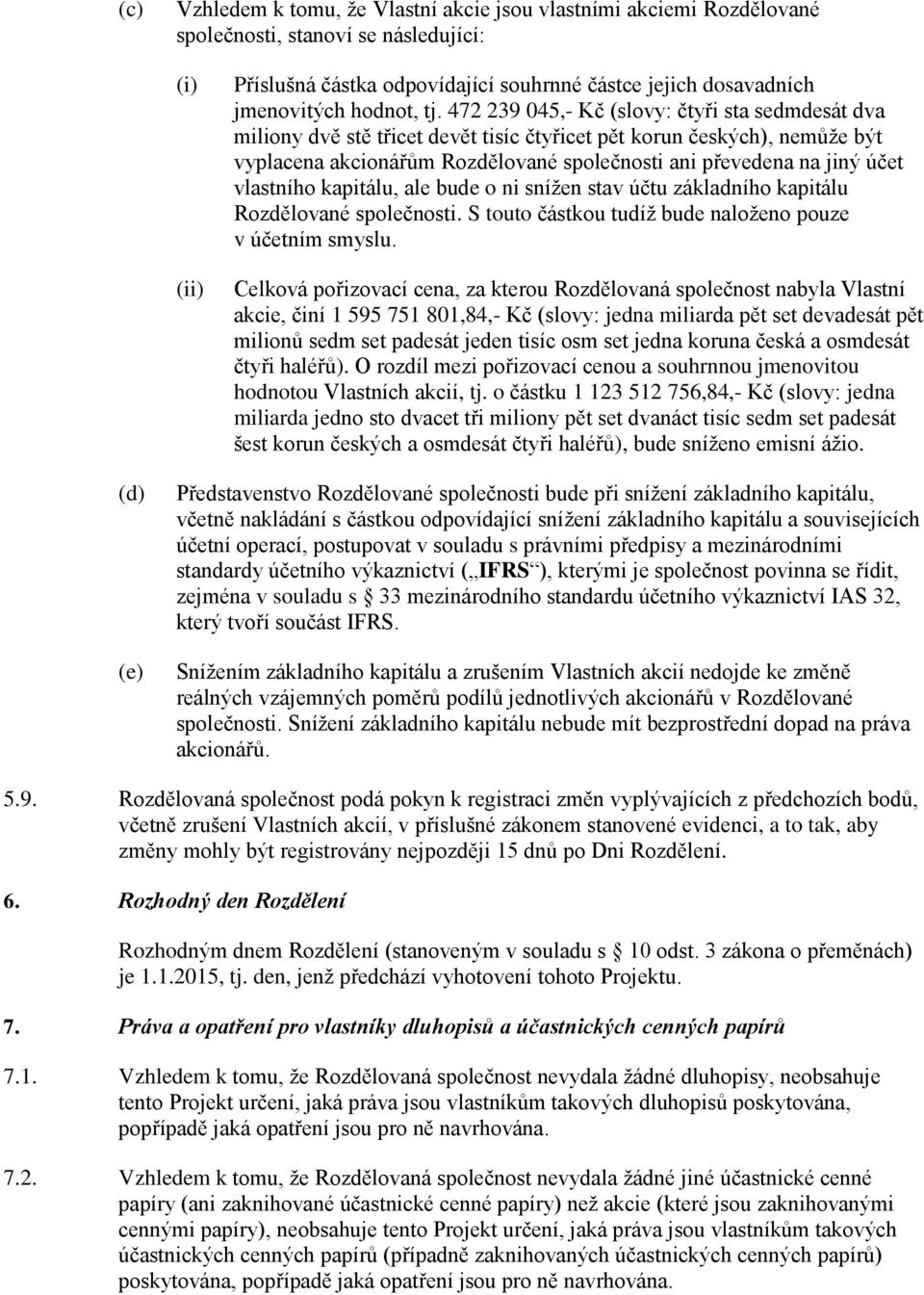 vlastního kapitálu, ale bude o ni snížen stav účtu základního kapitálu Rozdělované společnosti. S touto částkou tudíž bude naloženo pouze v účetním smyslu.