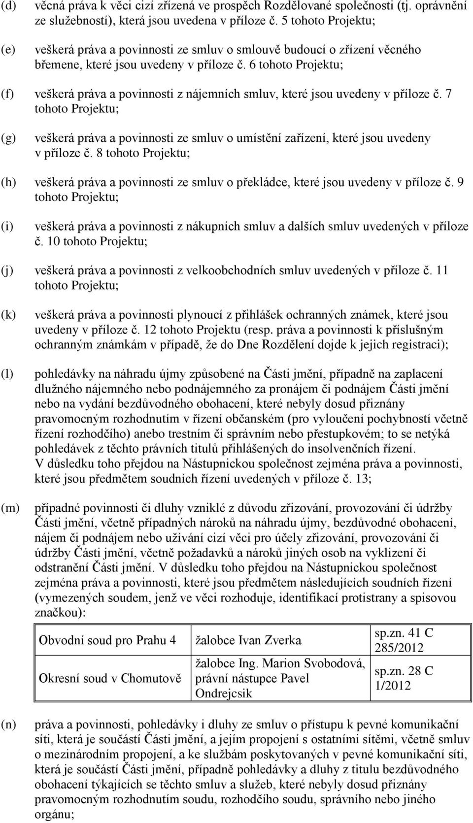 6 tohoto Projektu; (f) veškerá práva a povinnosti z nájemních smluv, které jsou uvedeny v příloze č.