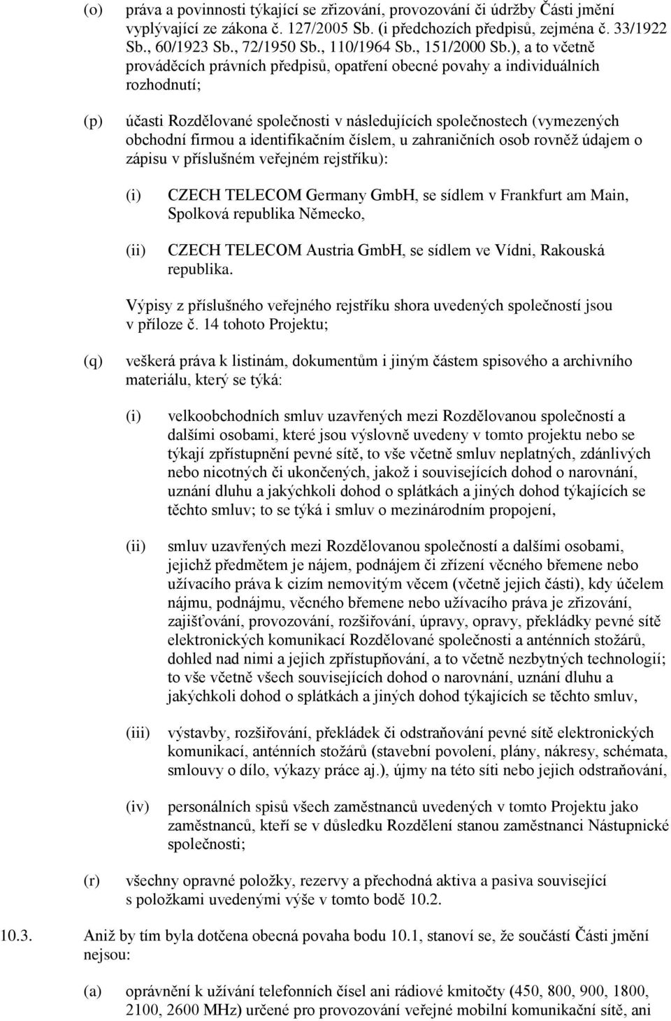 ), a to včetně prováděcích právních předpisů, opatření obecné povahy a individuálních rozhodnutí; účasti Rozdělované společnosti v následujících společnostech (vymezených obchodní firmou a