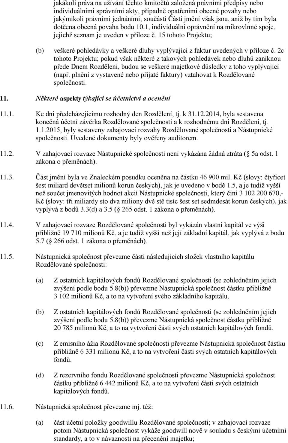 15 tohoto Projektu; veškeré pohledávky a veškeré dluhy vyplývající z faktur uvedených v příloze č.