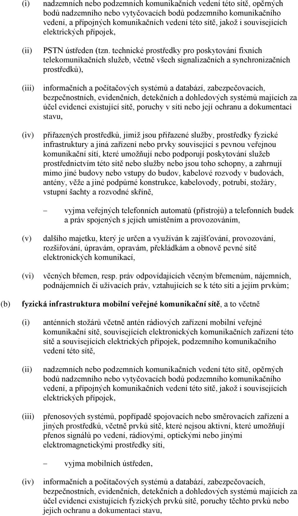 technické prostředky pro poskytování fixních telekomunikačních služeb, včetně všech signalizačních a synchronizačních prostředků), informačních a počítačových systémů a databází, zabezpečovacích,