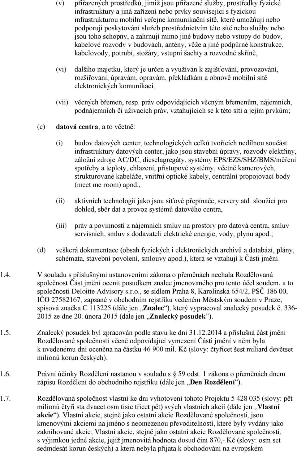 věže a jiné podpůrné konstrukce, kabelovody, potrubí, stožáry, vstupní šachty a rozvodné skříně, dalšího majetku, který je určen a využíván k zajišťování, provozování, rozšiřování, úpravám, opravám,