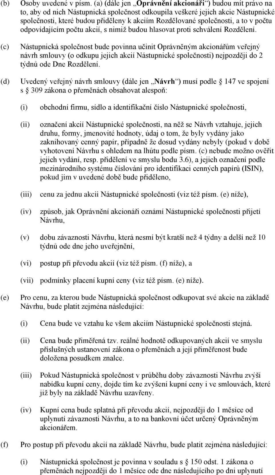 společnosti, a to v počtu odpovídajícím počtu akcií, s nimiž budou hlasovat proti schválení Rozdělení.