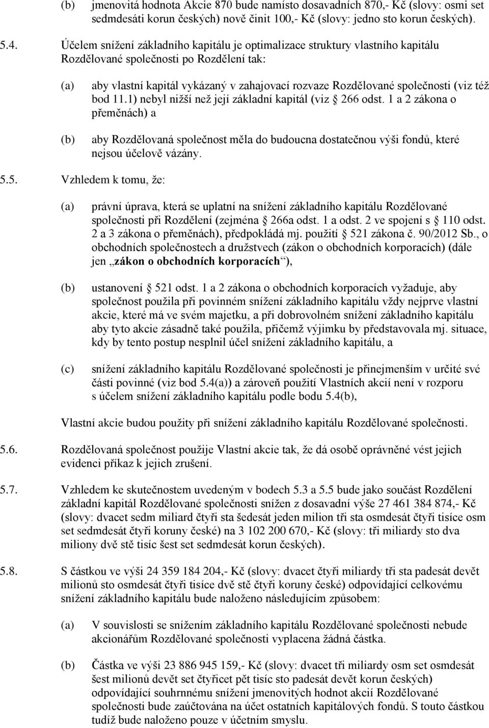 (viz též bod 11.1) nebyl nižší než její základní kapitál (viz 266 odst. 1 a 2 zákona o přeměnách) a aby Rozdělovaná společnost měla do budoucna dostatečnou výši fondů, které nejsou účelově vázány. 5.