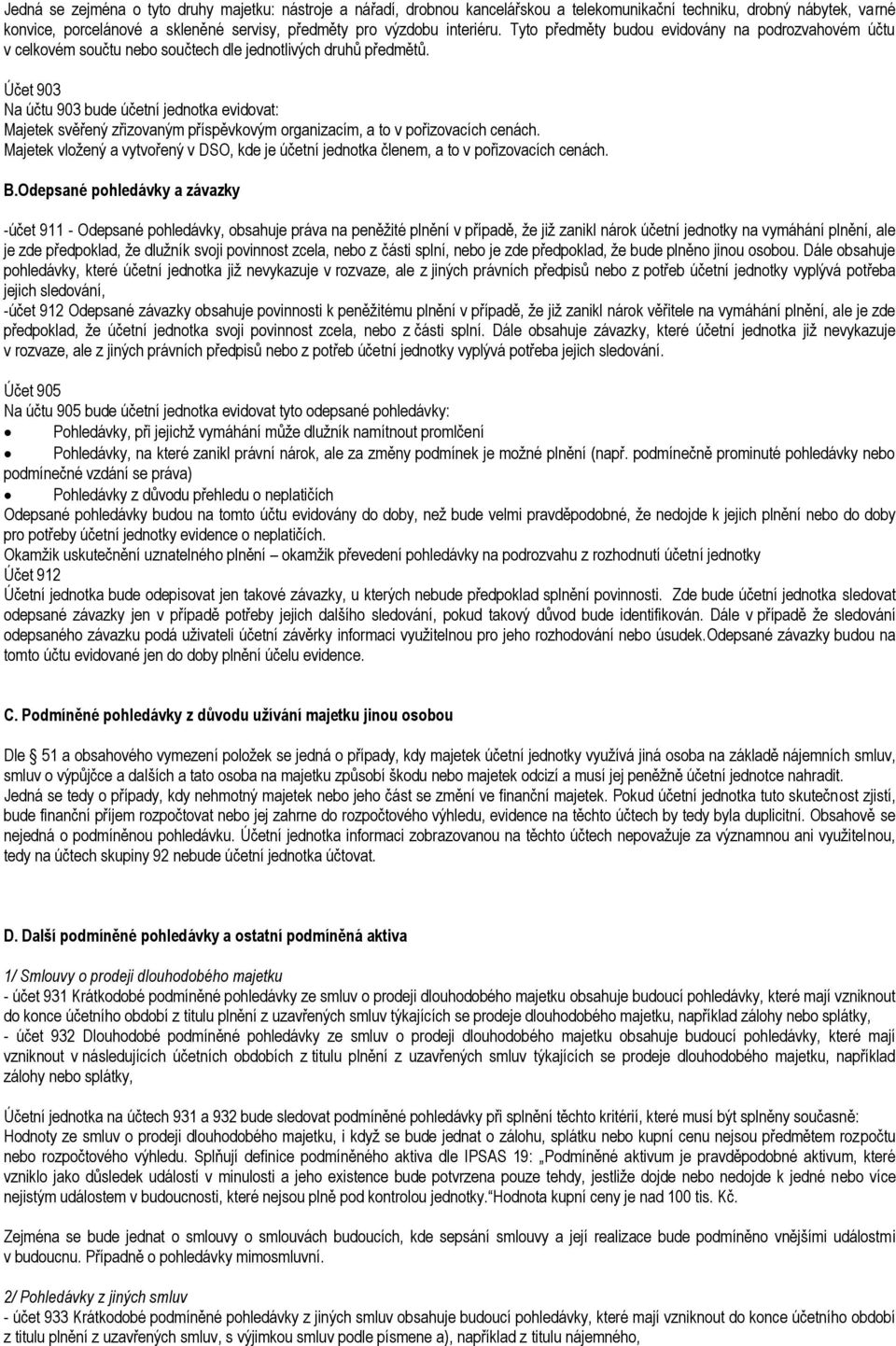 Účet 903 Na účtu 903 bude účetní jednotka evidovat: Majetek svěřený zřizovaným příspěvkovým organizacím, a to v pořizovacích cenách.