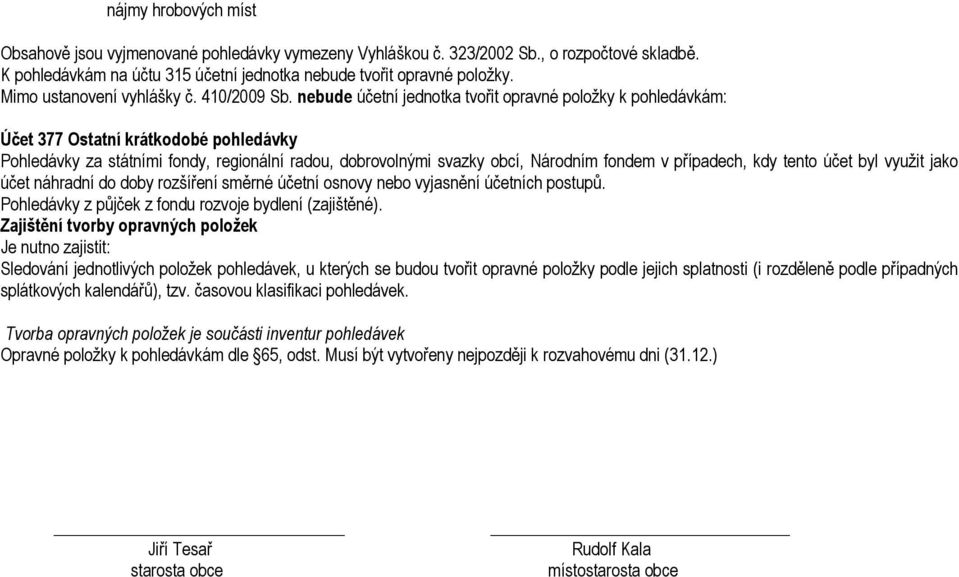 nebude účetní jednotka tvořit opravné položky k pohledávkám: Účet 377 Ostatní krátkodobé pohledávky Pohledávky za státními fondy, regionální radou, dobrovolnými svazky obcí, Národním fondem v