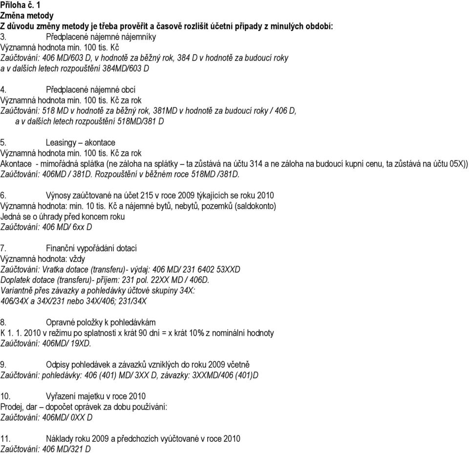 Kč za rok Zaúčtování: 518 MD v hodnotě za běžný rok, 381MD v hodnotě za budoucí roky / 406 D, a v dalších letech rozpouštění 518MD/381 D 5. Leasingy akontace Významná hodnota min. 100 tis.