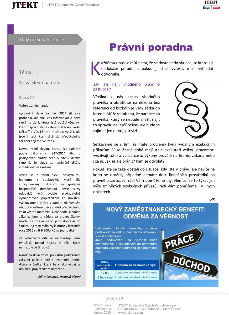 Novou roční slevou, kterou lze uplatnit podle zákona č. 247/2014 Sb., o poskytování služby péče o dítě v dětské skupině, je sleva za umístění dítěte v předškolním zařízení.