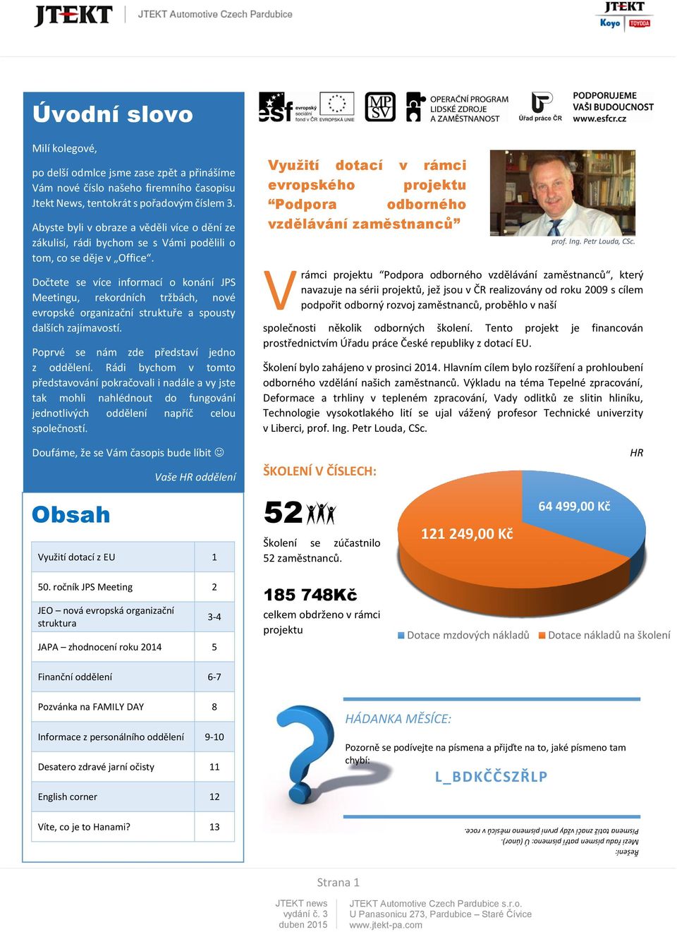 Dočtete se více informací o konání JPS Meetingu, rekordních tržbách, nové evropské organizační struktuře a spousty dalších zajímavostí. Poprvé se nám zde představí jedno z oddělení.