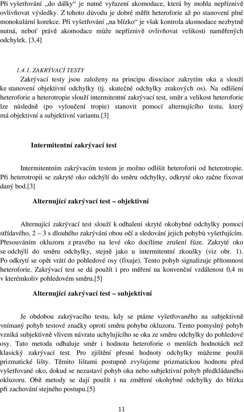 4.1. ZAKRÝVACÍ TESTY Zakrývací testy jsou založeny na principu disociace zakrytím oka a slouží ke stanovení objektivní odchylky (tj. skutečné odchylky zrakových os).