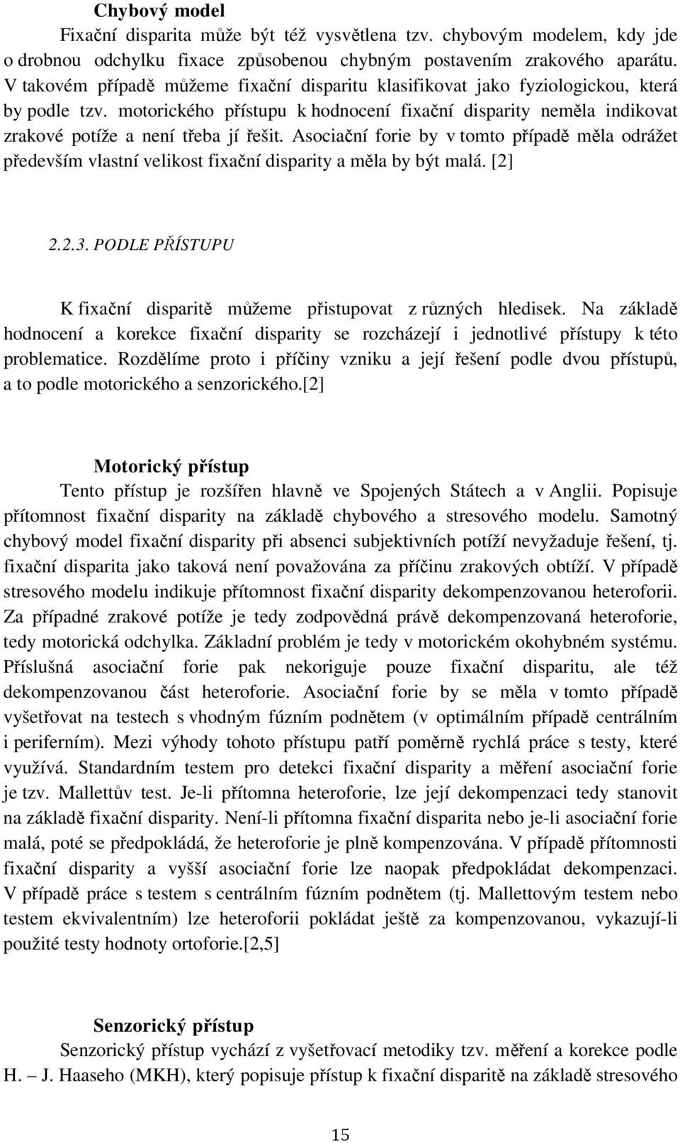 motorického přístupu k hodnocení fixační disparity neměla indikovat zrakové potíže a není třeba jí řešit.