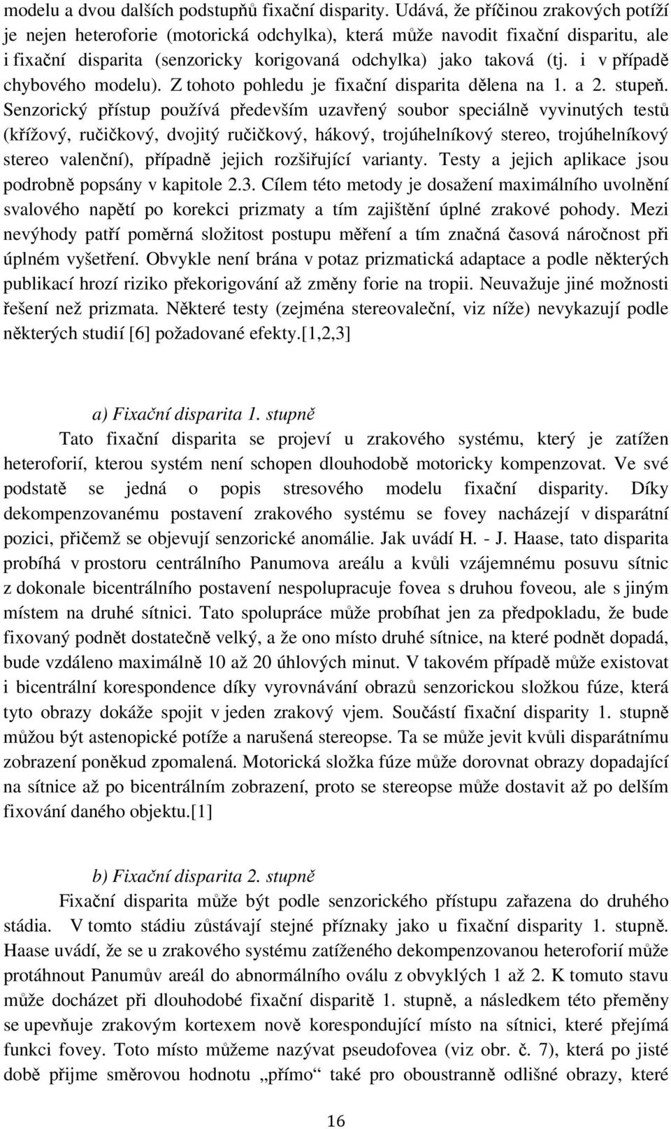 i v případě chybového modelu). Z tohoto pohledu je fixační disparita dělena na 1. a 2. stupeň.