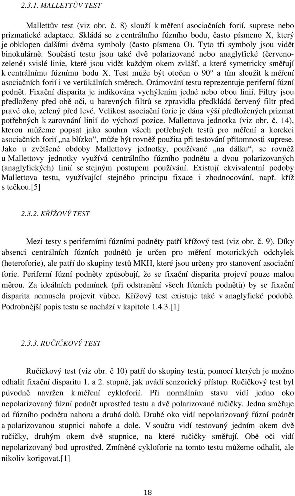 Součástí testu jsou také dvě polarizované nebo anaglyfické (červenozelené) svislé linie, které jsou vidět každým okem zvlášť, a které symetricky směřují k centrálnímu fúznímu bodu X.