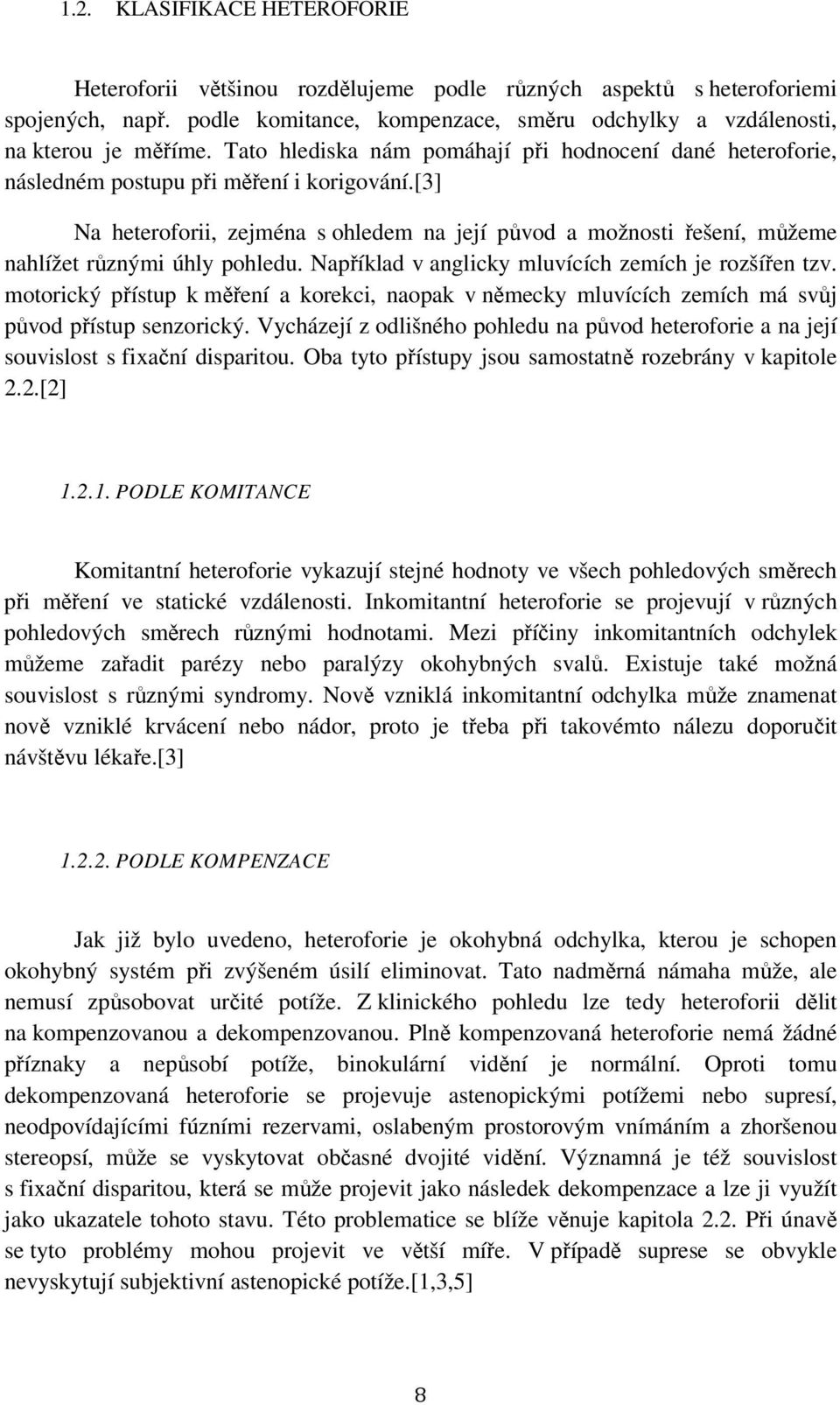 [3] Na heteroforii, zejména s ohledem na její původ a možnosti řešení, můžeme nahlížet různými úhly pohledu. Například v anglicky mluvících zemích je rozšířen tzv.