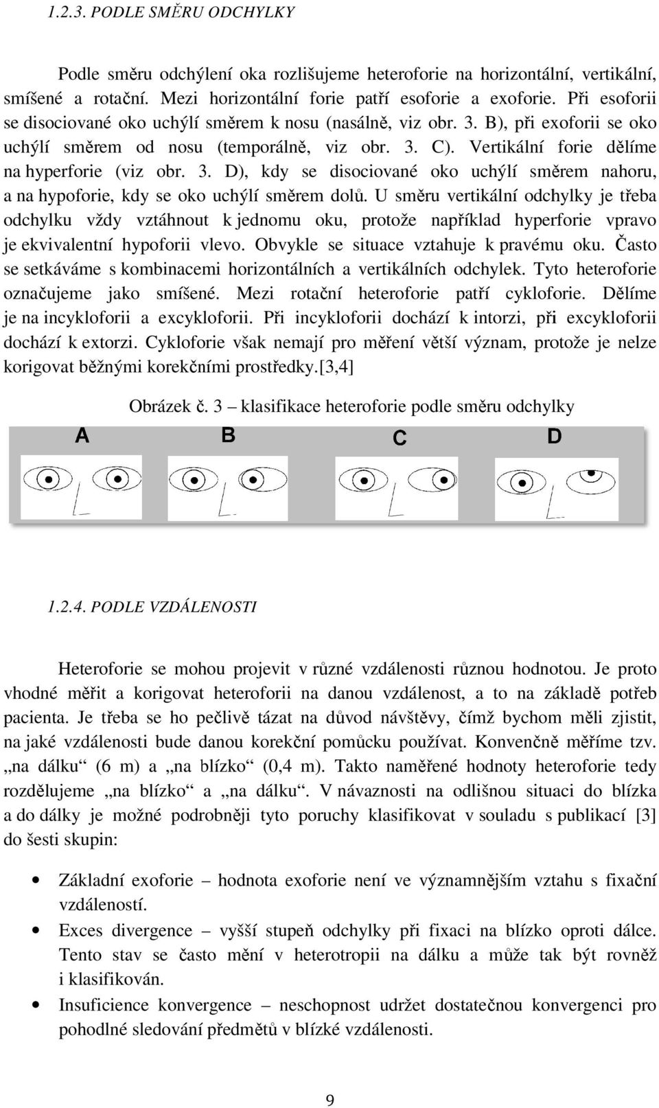 3. D), kdy se disociované oko uchýlí směrem nahoru, a na hypoforie, kdy se oko uchýlí směrem dolů.