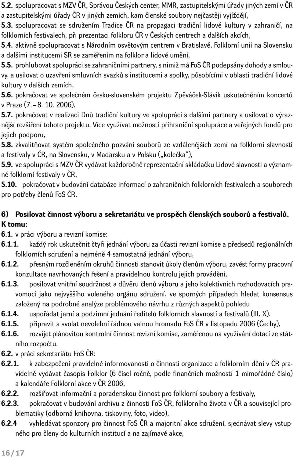 aktivně spolupracovat s Národním osvětovým centrem v Bratislavě, Folklorní unií na Slovensku a dalšími institucemi SR se zaměřením na folklor a lidové umění, 5.